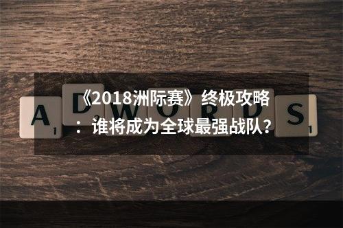 《2018洲际赛》终极攻略：谁将成为全球最强战队？