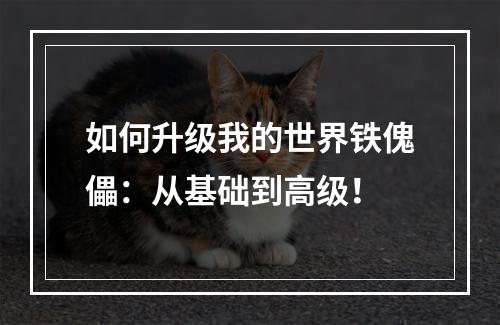 如何升级我的世界铁傀儡：从基础到高级！