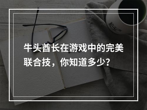 牛头酋长在游戏中的完美联合技，你知道多少？