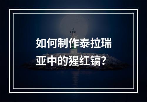 如何制作泰拉瑞亚中的猩红镐？