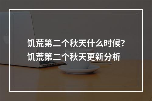 饥荒第二个秋天什么时候？饥荒第二个秋天更新分析