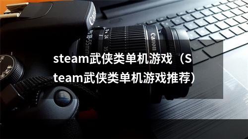 steam武侠类单机游戏（Steam武侠类单机游戏推荐）