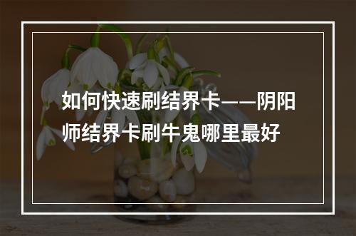 如何快速刷结界卡——阴阳师结界卡刷牛鬼哪里最好