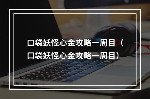 口袋妖怪心金攻略一周目（口袋妖怪心金攻略一周目）