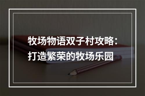 牧场物语双子村攻略：打造繁荣的牧场乐园