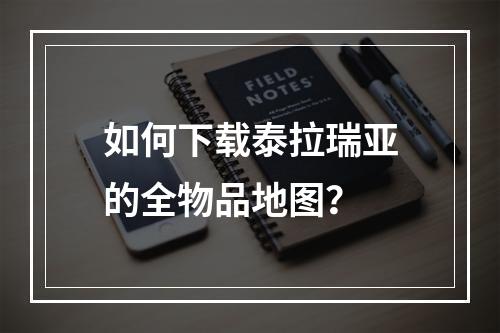 如何下载泰拉瑞亚的全物品地图？