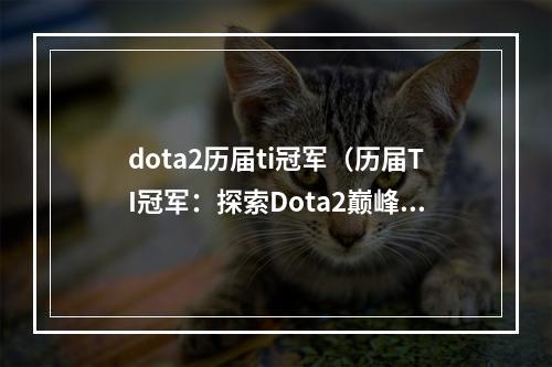 dota2历届ti冠军（历届TI冠军：探索Dota2巅峰赛事的辉煌）