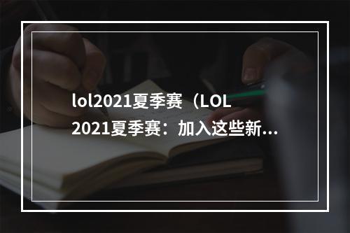 lol2021夏季赛（LOL 2021夏季赛：加入这些新战术，让你稳获胜利）