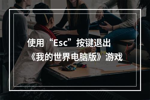 使用“Esc”按键退出《我的世界电脑版》游戏