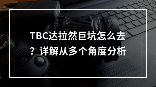 TBC达拉然巨坑怎么去？详解从多个角度分析