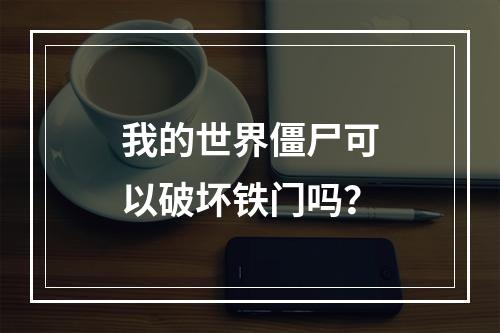 我的世界僵尸可以破坏铁门吗？