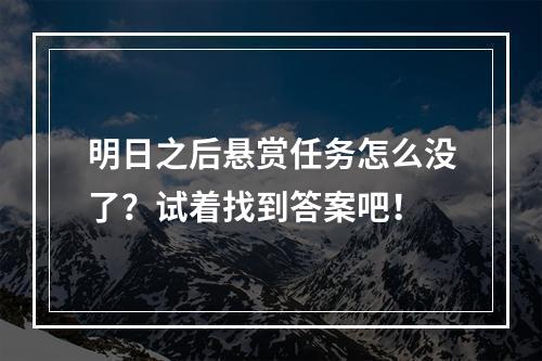 明日之后悬赏任务怎么没了？试着找到答案吧！