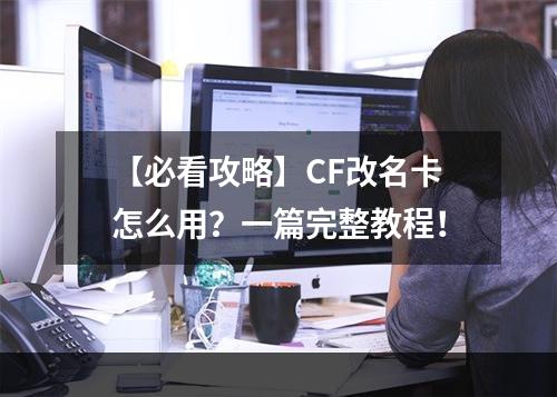 【必看攻略】CF改名卡怎么用？一篇完整教程！