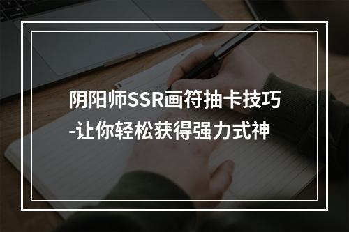 阴阳师SSR画符抽卡技巧-让你轻松获得强力式神