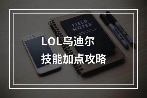 LOL乌迪尔技能加点攻略