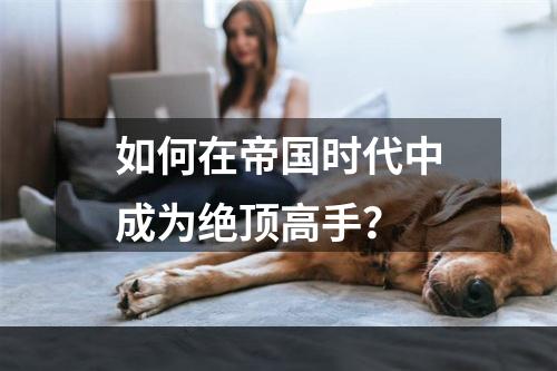 如何在帝国时代中成为绝顶高手？