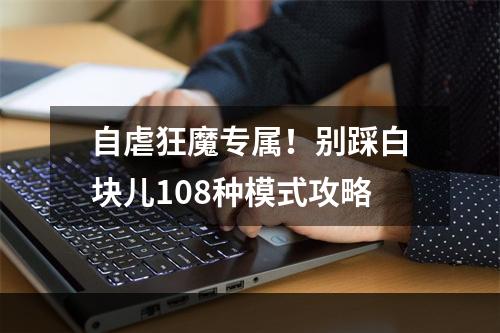 自虐狂魔专属！别踩白块儿108种模式攻略