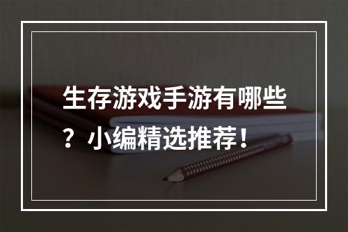 生存游戏手游有哪些？小编精选推荐！