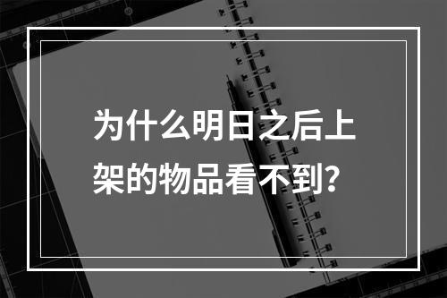 为什么明日之后上架的物品看不到？