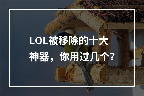 LOL被移除的十大神器，你用过几个？