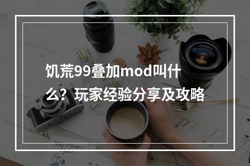 饥荒99叠加mod叫什么？玩家经验分享及攻略