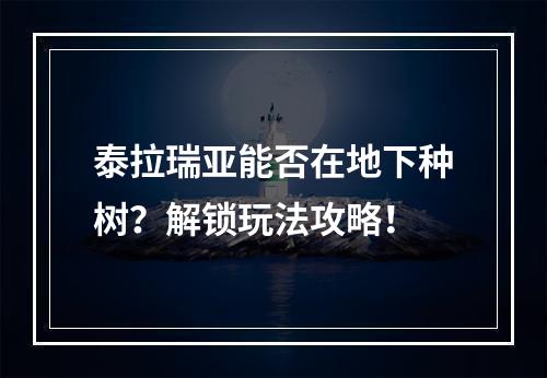 泰拉瑞亚能否在地下种树？解锁玩法攻略！