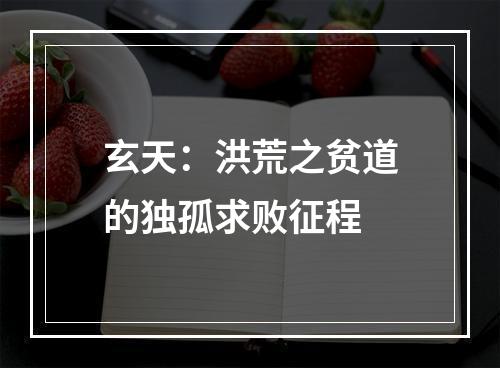 玄天：洪荒之贫道的独孤求败征程