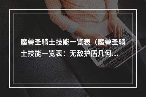 魔兽圣骑士技能一览表（魔兽圣骑士技能一览表：无敌护盾几何？）