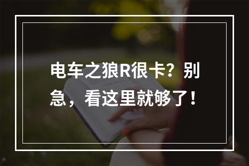 电车之狼R很卡？别急，看这里就够了！