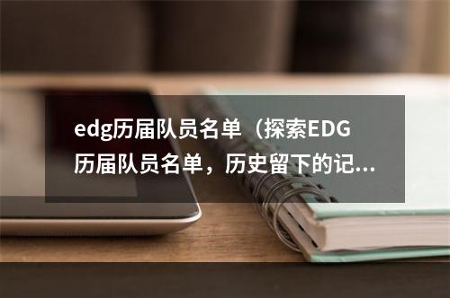 edg历届队员名单（探索EDG历届队员名单，历史留下的记忆）