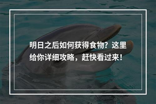 明日之后如何获得食物？这里给你详细攻略，赶快看过来！