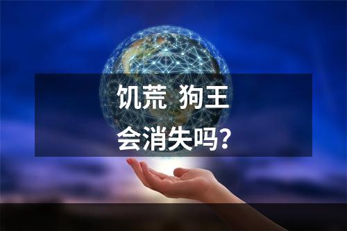 饥荒  狗王会消失吗？