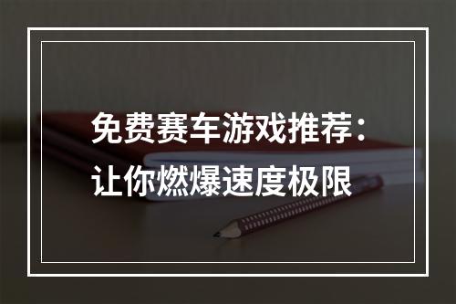 免费赛车游戏推荐：让你燃爆速度极限