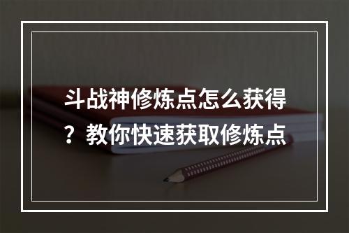 斗战神修炼点怎么获得？教你快速获取修炼点