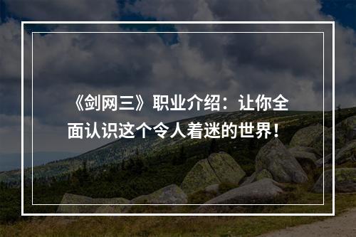 《剑网三》职业介绍：让你全面认识这个令人着迷的世界！