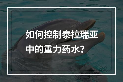 如何控制泰拉瑞亚中的重力药水？