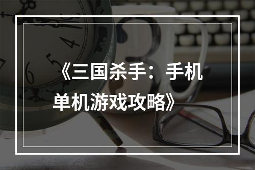 《三国杀手：手机单机游戏攻略》