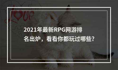 2021年最新RPG网游排名出炉，看看你都玩过哪些？