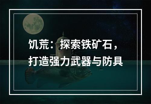 饥荒：探索铁矿石，打造强力武器与防具