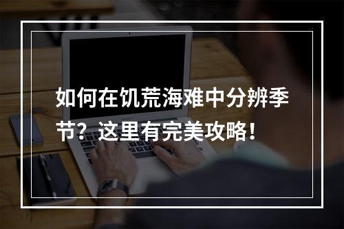 如何在饥荒海难中分辨季节？这里有完美攻略！