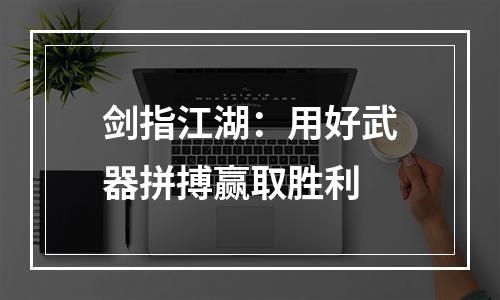 剑指江湖：用好武器拼搏赢取胜利