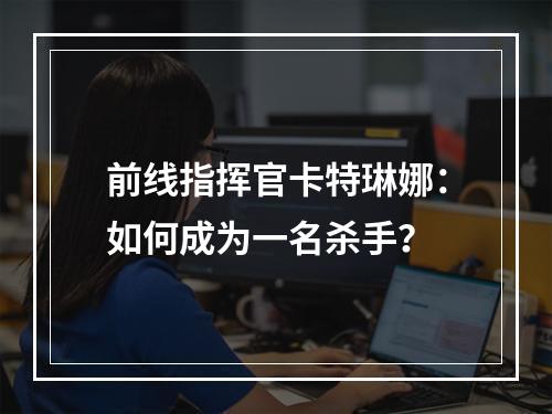 前线指挥官卡特琳娜：如何成为一名杀手？