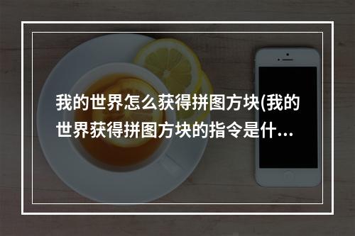 我的世界怎么获得拼图方块(我的世界获得拼图方块的指令是什么)