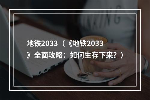 地铁2033（《地铁2033》全面攻略：如何生存下来？）