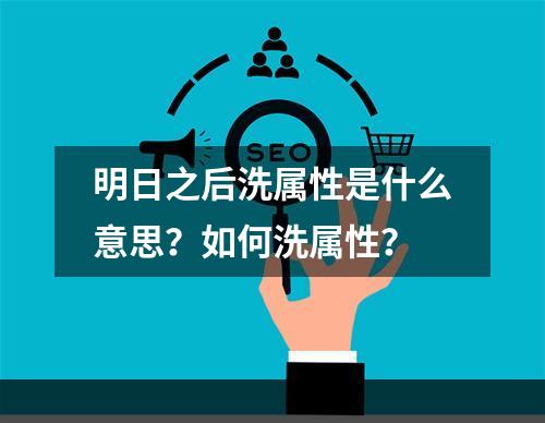 明日之后洗属性是什么意思？如何洗属性？