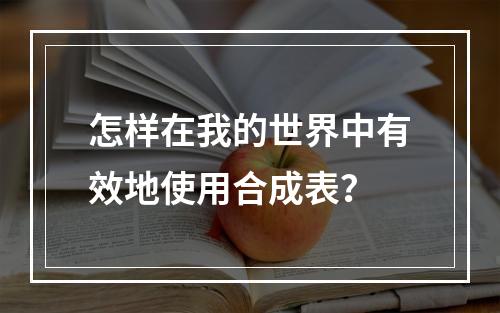 怎样在我的世界中有效地使用合成表？