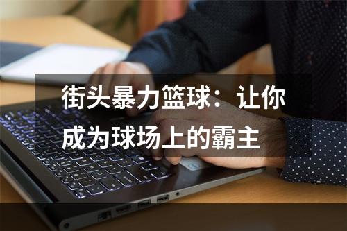 街头暴力篮球：让你成为球场上的霸主