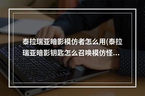 泰拉瑞亚暗影模仿者怎么用(泰拉瑞亚暗影钥匙怎么召唤模仿怪)