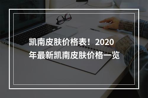 凯南皮肤价格表！2020年最新凯南皮肤价格一览