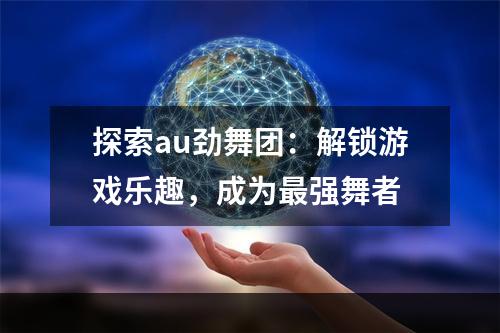 探索au劲舞团：解锁游戏乐趣，成为最强舞者